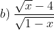 b)\: \frac{\sqrt{x}-4}{\sqrt{1-x}}